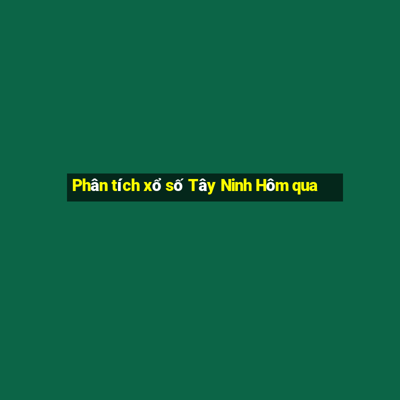 Phân tích xổ số Tây Ninh Hôm qua