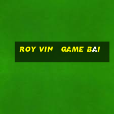 roy vin   game bài