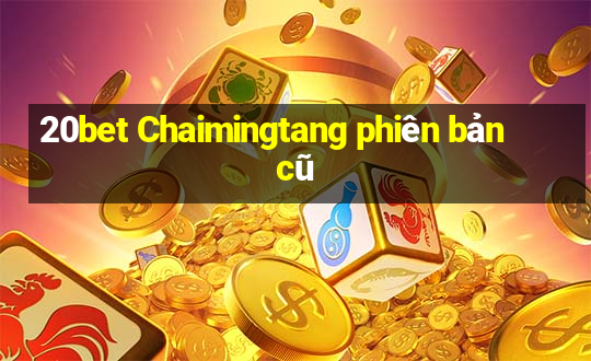 20bet Chaimingtang phiên bản cũ