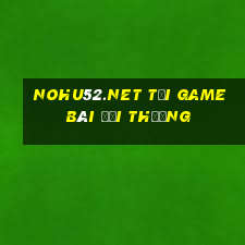 Nohu52.Net Tải Game Bài Đổi Thưởng