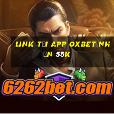 Link tải app Oxbet Nhận 55k