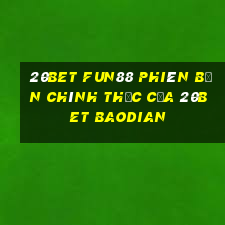 20bet Fun88 phiên bản chính thức của 20bet Baodian