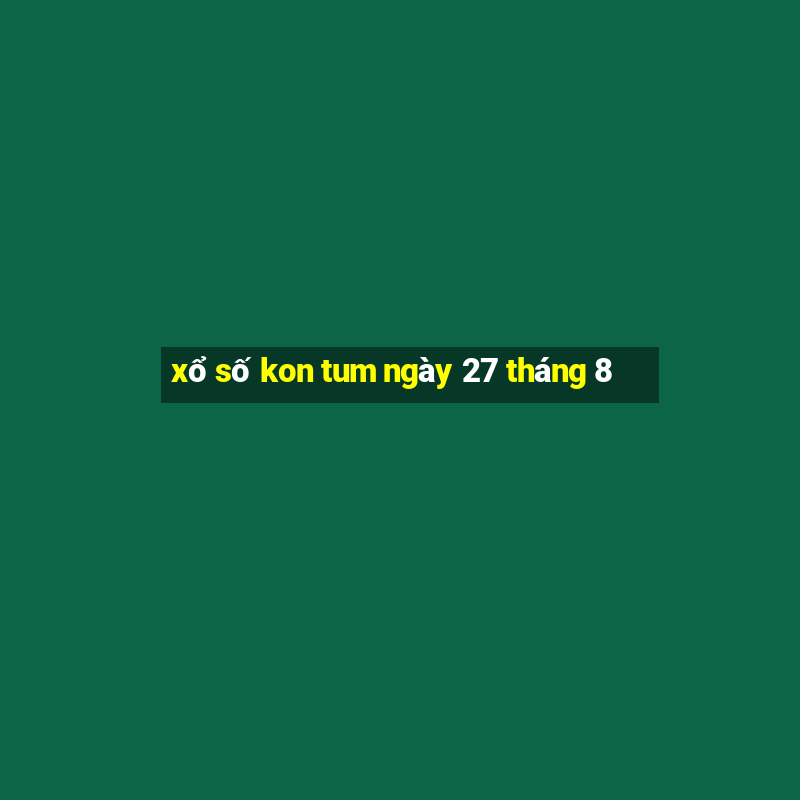 xổ số kon tum ngày 27 tháng 8