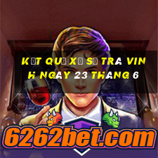 kết quả xổ số trà vinh ngày 23 tháng 6