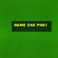 game 24h poki