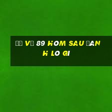 đề về 89 hôm sau đánh lô gì