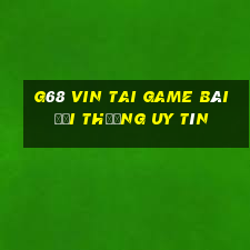 G68 Vin Tai Game Bài Đổi Thưởng Uy Tín