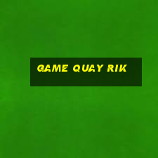 game quay rik