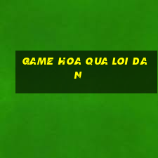 game hoa qua loi dan