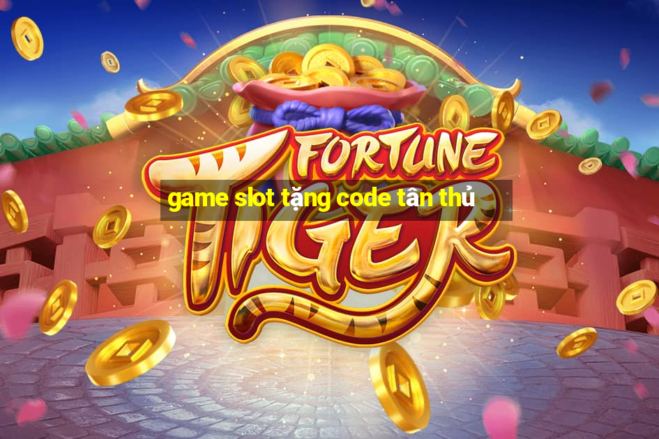 game slot tặng code tân thủ