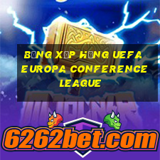 bảng xếp hạng uefa europa conference league