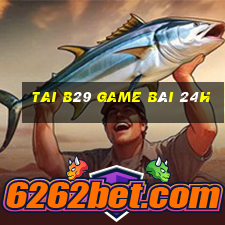 Tai B29 Game Bài 24H