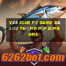 V28 Club Tại Game Bài Đổi Thưởng Nạp Bằng Sms