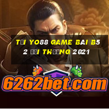 Tại Yo88 Game Bài B52 Đổi Thưởng 2021