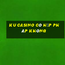 ku casino có hợp pháp không