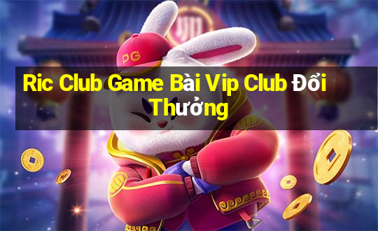 Ric Club Game Bài Vip Club Đổi Thưởng