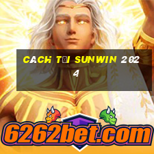 cách tải sunwin 2024