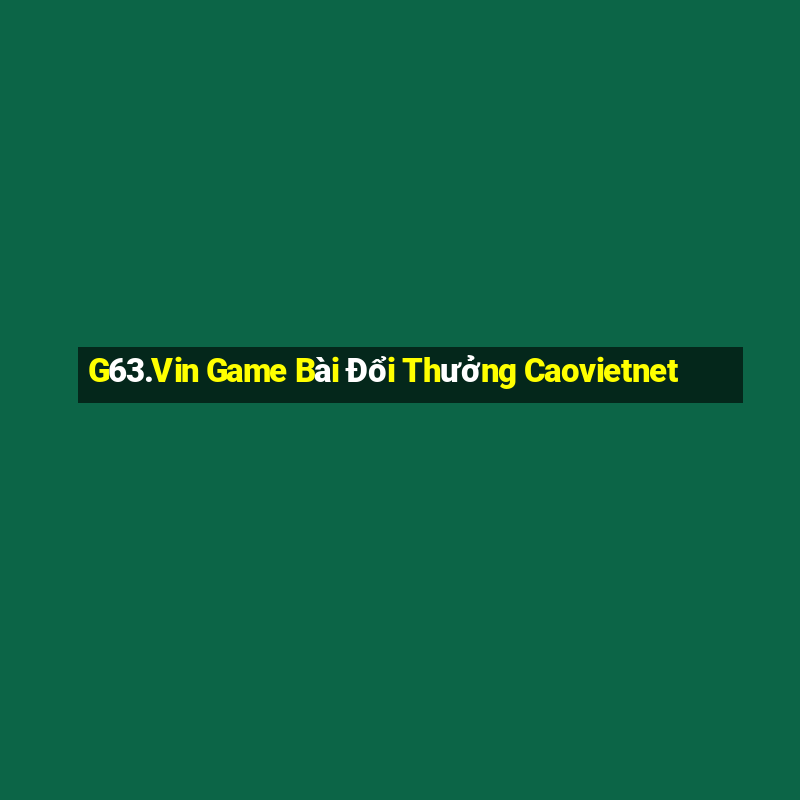 G63.Vin Game Bài Đổi Thưởng Caovietnet