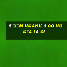 5 điểm nhanh 3 có nghĩa là gì