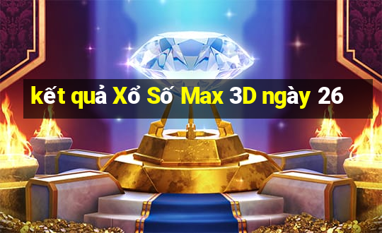 kết quả Xổ Số Max 3D ngày 26