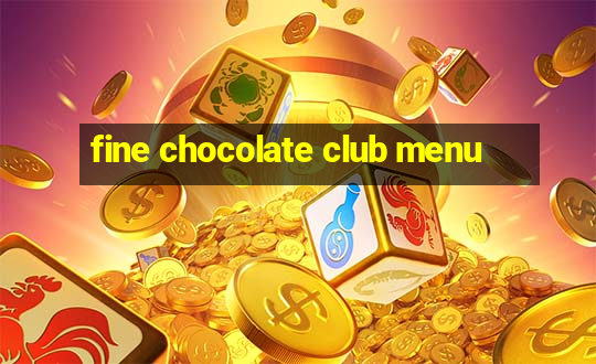 fine chocolate club menu