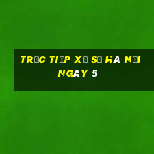 Trực tiếp Xổ Số hà nội ngày 5