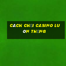 cách chơi casino luôn thắng