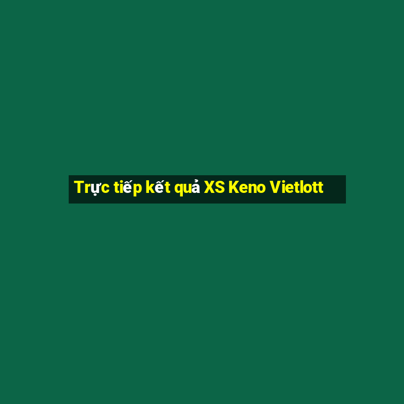 Trực tiếp kết quả XS Keno Vietlott