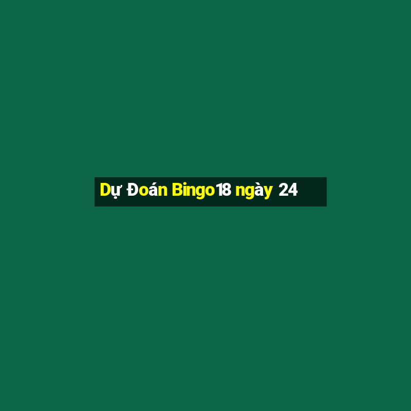 Dự Đoán Bingo18 ngày 24