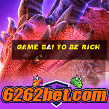 game bài to be rich