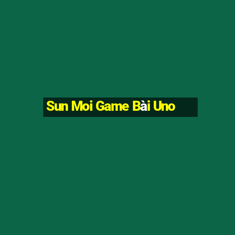 Sun Moi Game Bài Uno