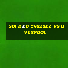 soi kèo chelsea vs liverpool