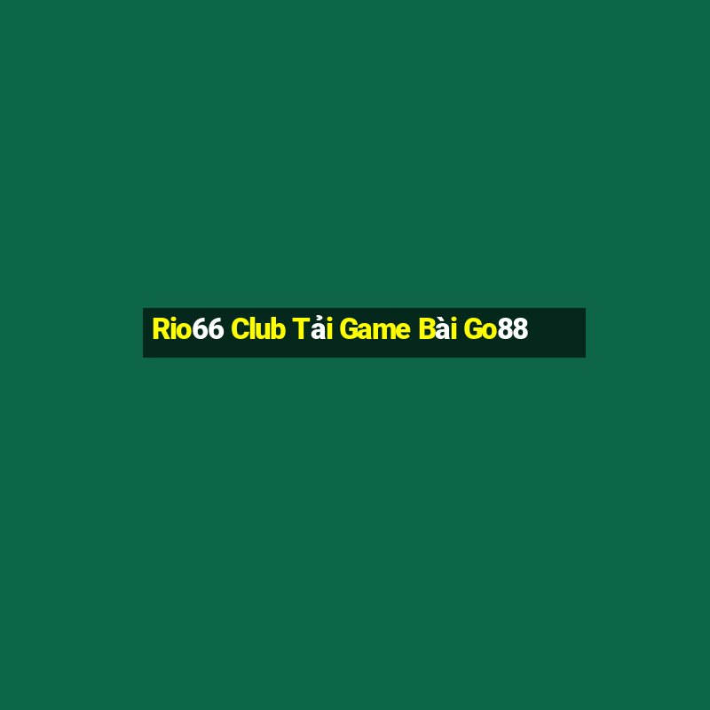 Rio66 Club Tải Game Bài Go88