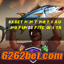 8Xbet Nền tảng tải xuống Fun88 Fite giải trí