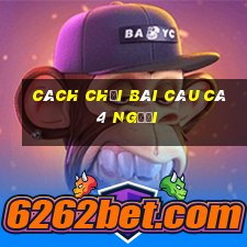 cách chơi bài câu cá 4 người