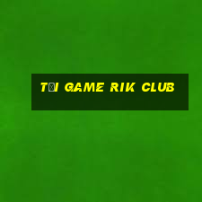 tải game rik club