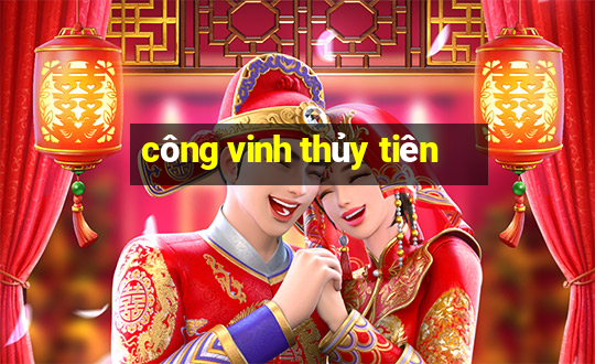 công vinh thủy tiên