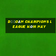 Dự đoán Champions League hôm nay