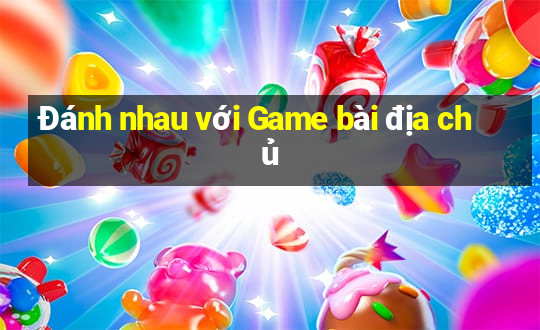 Đánh nhau với Game bài địa chủ