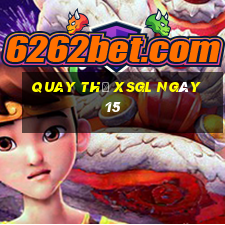 Quay thử XSGL ngày 15