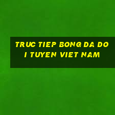 truc tiep bong da doi tuyen viet nam