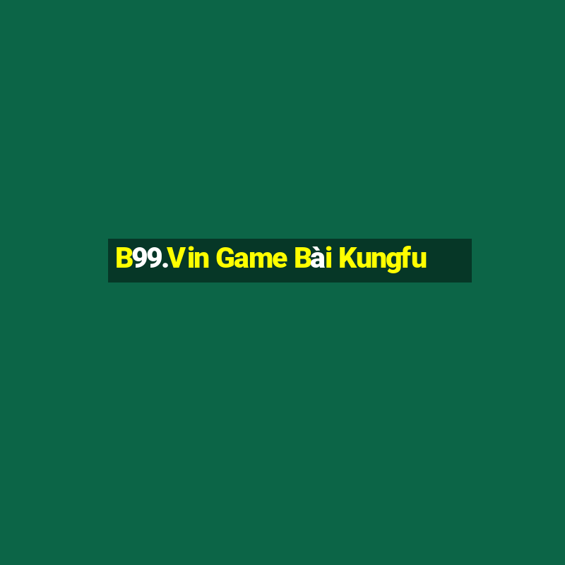 B99.Vin Game Bài Kungfu