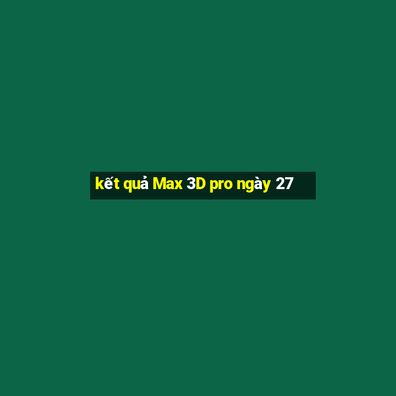 kết quả Max 3D pro ngày 27