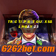 Trực tiếp kết quả XSBL ngày 23