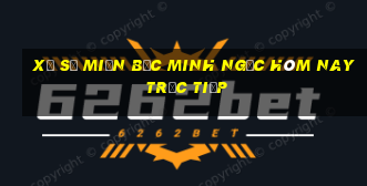 xổ số miền bắc minh ngọc hôm nay trực tiếp