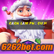 cách làm phở cuốn