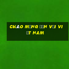 Chào mừng đến với Việt nam