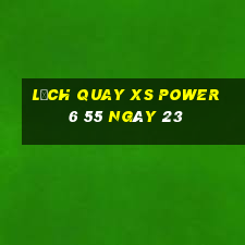 Lịch quay XS power 6 55 ngày 23