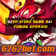 84Vn.Store Game Bài Yugioh Android