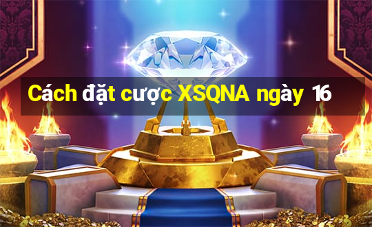 Cách đặt cược XSQNA ngày 16